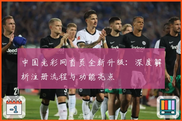 中国竞彩网首页全新升级：深度解析注册流程与功能亮点