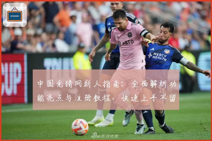 中国竞猜网新人指南：全面解析功能亮点与注册教程，快速上手不留疑