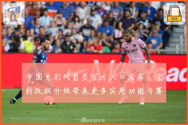 中国竞彩网首页官方入口发布，全新改版升级带来更多实用功能与赛事资讯
