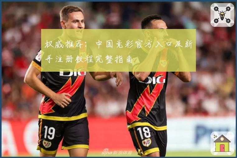 权威推荐：中国竞彩官方入口及新手注册教程完整指南