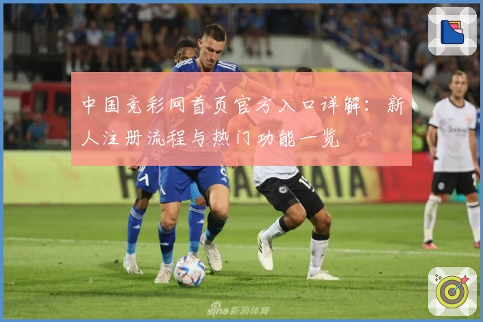 中国竞彩网首页官方入口详解：新人注册流程与热门功能一览