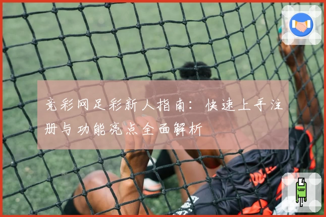 竞彩网足彩新人指南：快速上手注册与功能亮点全面解析