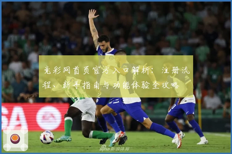 竞彩网首页官方入口解析：注册流程、新手指南与功能体验全攻略