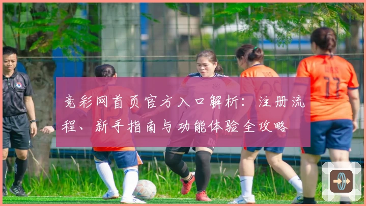 竞彩网首页官方入口解析：注册流程、新手指南与功能体验全攻略